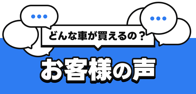 どんな車が買えるの？お客様の声
