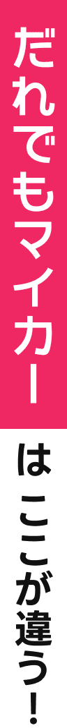 だれでもマイカーはここが違う！