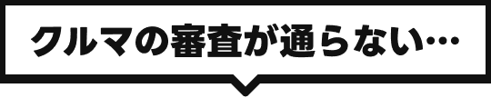 クルマの審査が通らない…